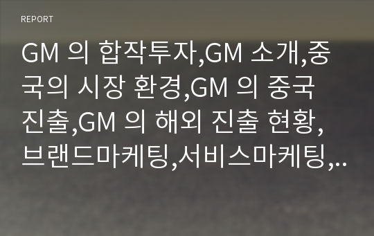 GM 의 합작투자,GM 소개,중국의 시장 환경,GM 의 중국진출,GM 의 해외 진출 현황,브랜드마케팅,서비스마케팅,글로벌경영,사례분석,swot,stp,4p