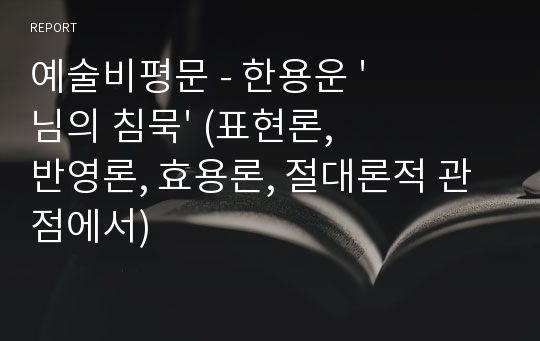 예술비평문 - 한용운 &#039;님의 침묵&#039; (표현론, 반영론, 효용론, 절대론적 관점에서)