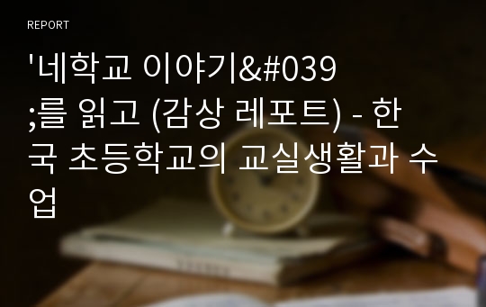 &#039;네학교 이야기&#039;를 읽고 (감상 레포트) - 한국 초등학교의 교실생활과 수업