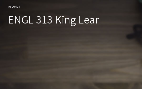 ENGL 313 King Lear