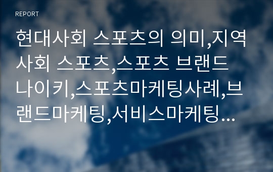 현대사회 스포츠의 의미,지역사회 스포츠,스포츠 브랜드 나이키,스포츠마케팅사례,브랜드마케팅,서비스마케팅,글로벌경영,사례분석,swot,stp,4p