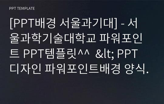 [PPT배경 서울과기대] - 서울과학기술대학교 파워포인트 PPT템플릿^^  &lt; PPT 디자인 파워포인트배경 양식모음 &gt;