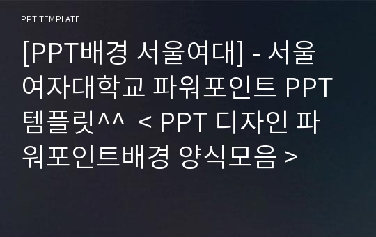 [PPT배경 서울여대] - 서울여자대학교 파워포인트 PPT템플릿^^  &lt; PPT 디자인 파워포인트배경 양식모음 &gt;