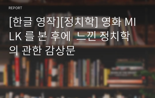 [한글 영작][정치학] 영화 MILK 를 본 후에  느낀 정치학의 관한 감상문