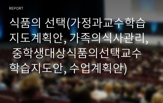 식품의 선택(가정과교수학습지도계획안, 가족의식사관리, 중학생대상식품의선택교수학습지도안, 수업계획안)