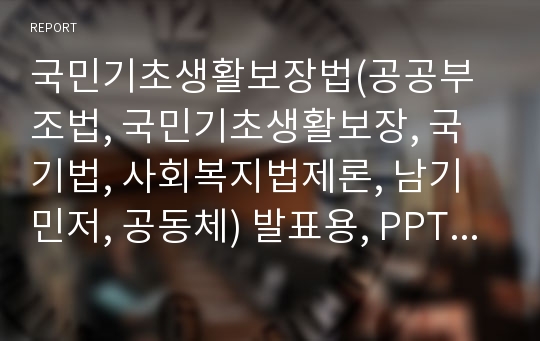 국민기초생활보장법(공공부조법, 국민기초생활보장, 국기법, 사회복지법제론, 남기민저, 공동체) 발표용, PPT, 파워포인트