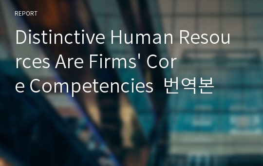 Distinctive Human Resources Are Firms&#039; Core Competencies  번역본