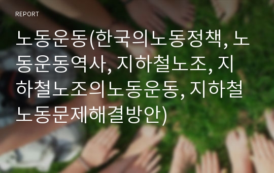 노동운동(한국의노동정책, 노동운동역사, 지하철노조, 지하철노조의노동운동, 지하철노동문제해결방안)