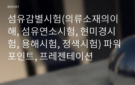 섬유감별시험(의류소재의이해, 섬유연소시험, 현미경시험, 용해시험, 정색시험) 파워포인트, 프레젠테이션