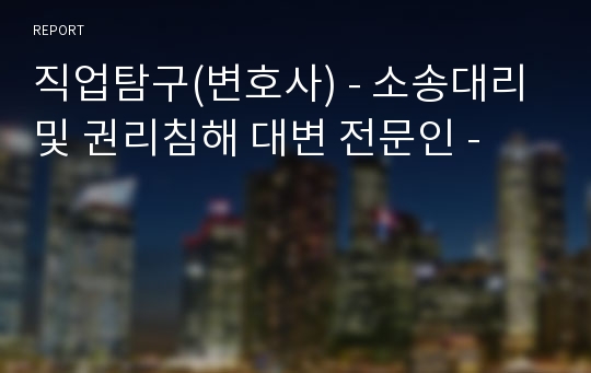 직업탐구(변호사) - 소송대리 및 권리침해 대변 전문인 -