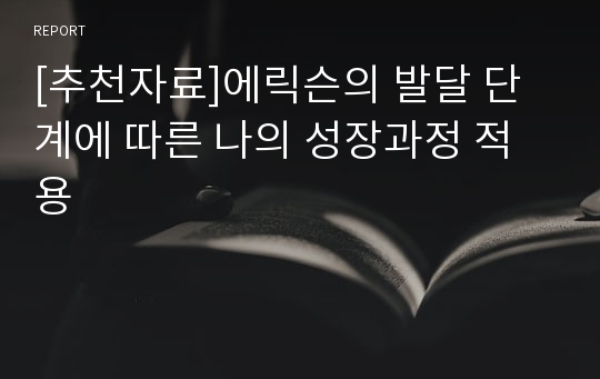 [추천자료]에릭슨의 발달 단계에 따른 나의 성장과정 적용