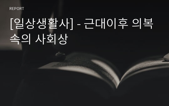 [일상생활사] - 근대이후 의복속의 사회상