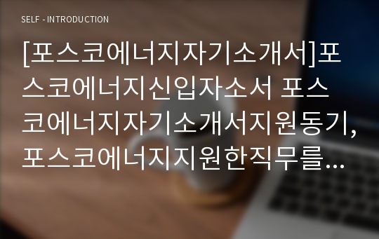 [포스코에너지자기소개서]포스코에너지신입자소서 포스코에너지자기소개서지원동기,포스코에너지지원한직무를위해노력해온것들 포스코에너지신입사원채용,입사후본인의중장기커리어비전,포스코에너지신입채용