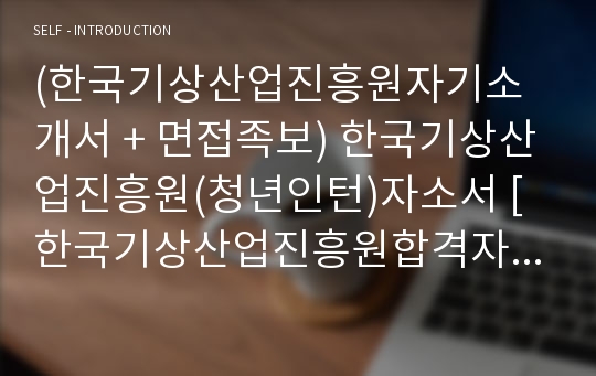 (한국기상산업진흥원자기소개서 + 면접족보) 한국기상산업진흥원(청년인턴)자소서 [한국기상산업진흥원합격자기소개서/한국기상산업진흥원자소서항목]