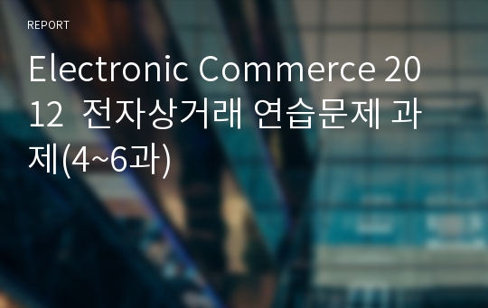 Electronic Commerce 2012  전자상거래 연습문제 과제(4~6과)