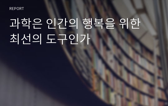 과학은 인간의 행복을 위한 최선의 도구인가