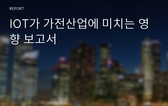 IOT가 가전산업에 미치는 영향 보고서