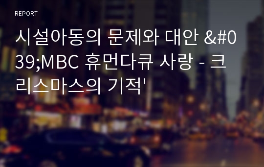 시설아동의 문제와 대안 &#039;MBC 휴먼다큐 사랑 - 크리스마스의 기적&#039;