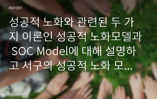 성공적 노화와 관련된 두 가지 이론인 성공적 노화모델과 SOC Model에 대해 설명하고 서구의 성공적 노화 모델이 우리나라 노인들에게 적합하지 않은 점을 서술하시오.