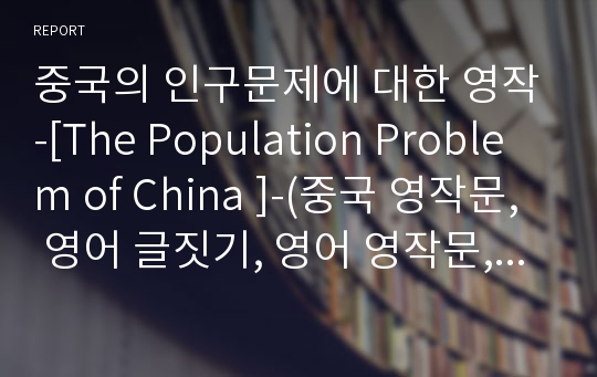 중국의 인구문제에 대한 영작-[The Population Problem of China ]-(중국 영작문, 영어 글짓기, 영어 영작문, 영어 논술, 중국 영문,중국 영어소개)