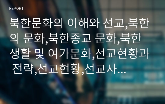 북한문화의 이해와 선교,북한의 문화,북한종교 문화,북한 생활 및 여가문화,선교현황과 전략,선교현황,선교사례,선교전략