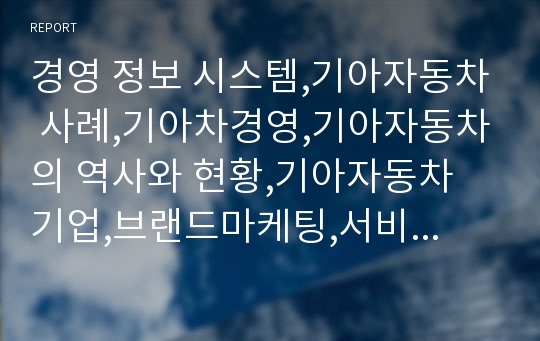 경영 정보 시스템,기아자동차 사례,기아차경영,기아자동차의 역사와 현황,기아자동차 기업,브랜드마케팅,서비스마케팅,글로벌경영,사례분석,swot,stp,4p