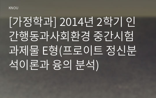 [가정학과] 2014년 2학기 인간행동과사회환경 중간시험과제물 E형(프로이트 정신분석이론과 융의 분석)