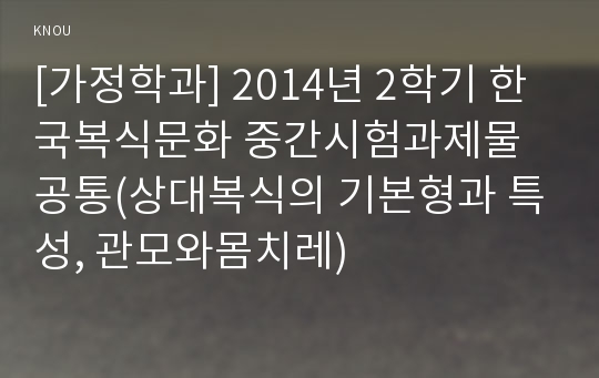 [가정학과] 2014년 2학기 한국복식문화 중간시험과제물 공통(상대복식의 기본형과 특성, 관모와몸치레)