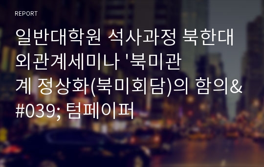 일반대학원 석사과정 북한대외관계세미나 &#039;북미관계 정상화(북미회담)의 함의&#039; 텀페이퍼