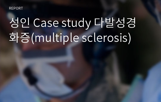 성인 Case study 다발성경화증(multiple sclerosis)