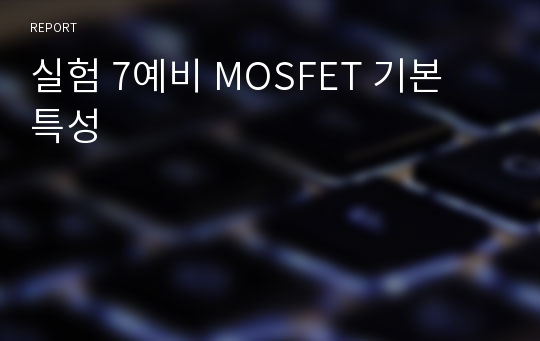 실험 7예비 MOSFET 기본 특성