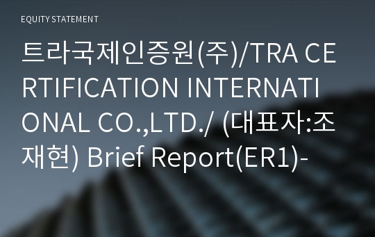 트라국제인증원(주)/TRA CERTIFICATION INTERNATIONAL CO.,LTD./ Brief Report(ER1)-영문