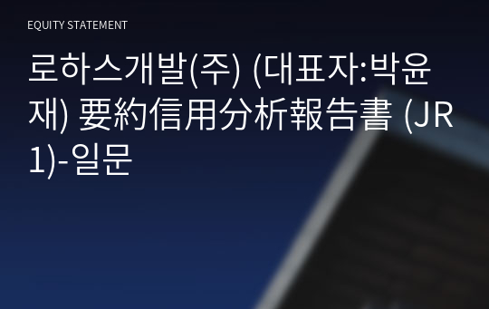 로하스개발(주) 要約信用分析報告書 (JR1)-일문