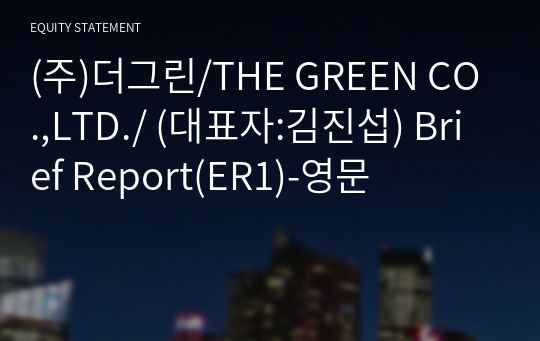 (주)더그린/THE GREEN CO.,LTD./ Brief Report(ER1)-영문