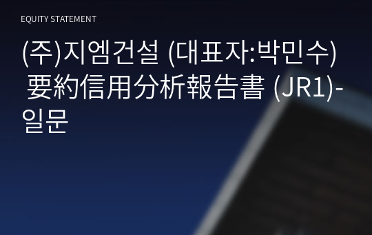 (주)지엠건설 要約信用分析報告書 (JR1)-일문