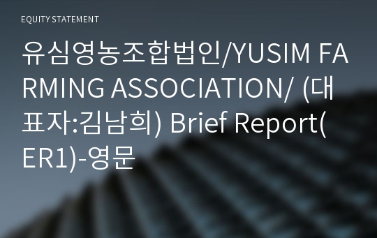 유심영농조합법인/YUSIM FARMING ASSOCIATION/ Brief Report(ER1)-영문