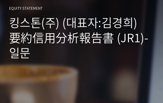 킹스톤(주) 要約信用分析報告書 (JR1)-일문