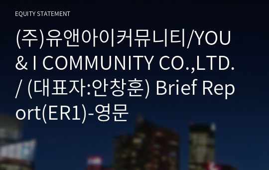 (주)유앤아이커뮤니티/YOU &amp; I COMMUNITY CO.,LTD./ Brief Report(ER1)-영문