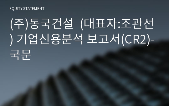 (주)동국건설 기업신용분석 보고서(CR2)-국문