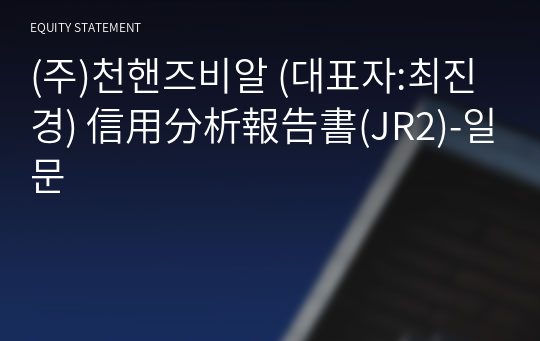 (주)천핸즈비알 信用分析報告書(JR2)-일문