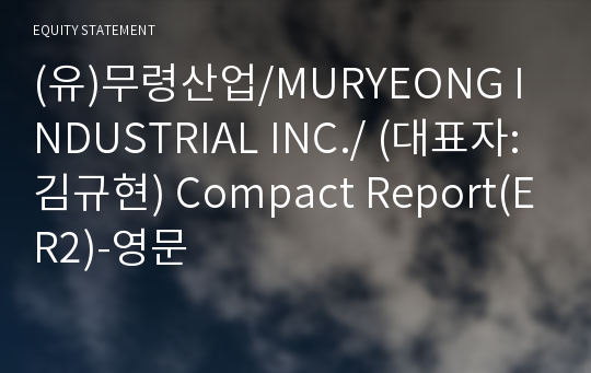 (유)무령산업/MURYEONG INDUSTRIAL INC./ Compact Report(ER2)-영문