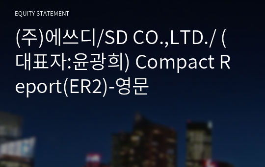 (주)에쓰디/SD CO.,LTD./ Compact Report(ER2)-영문