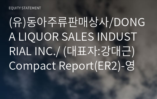 (유)동아주류판매상사/DONGA LIQUOR SALES INDUSTRIAL INC./ Compact Report(ER2)-영문