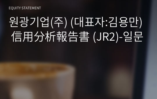 원광기업(주) 信用分析報告書 (JR2)-일문