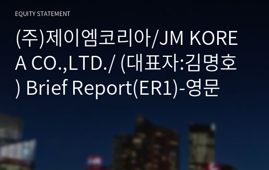 (주)제이엠코리아/JM KOREA CO.,LTD./ Brief Report(ER1)-영문