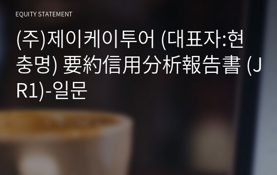 (주)제이케이투어 要約信用分析報告書 (JR1)-일문