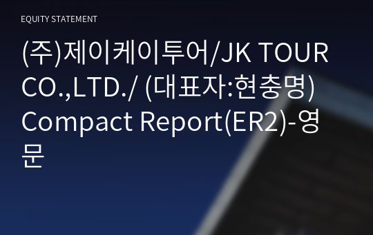 (주)제이케이투어/JK TOUR CO.,LTD./ Compact Report(ER2)-영문