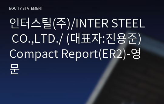 인터스틸(주)/INTER STEEL CO.,LTD./ Compact Report(ER2)-영문