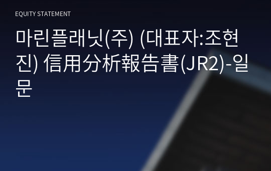 마린플래닛(주) 信用分析報告書(JR2)-일문