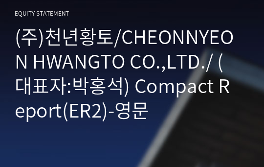 (주)천년황토/CHEONNYEON HWANGTO CO.,LTD./ Compact Report(ER2)-영문